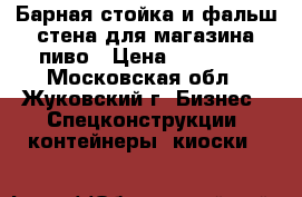 Барная стойка и фальш стена для магазина пиво › Цена ­ 20 000 - Московская обл., Жуковский г. Бизнес » Спецконструкции, контейнеры, киоски   